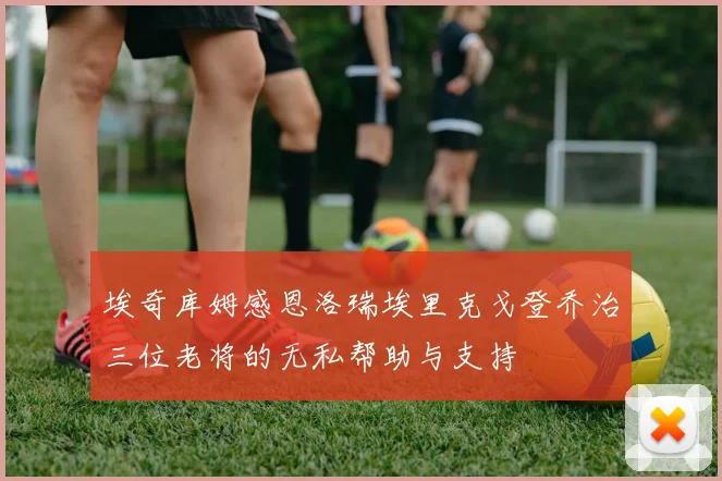 埃奇库姆感恩洛瑞埃里克戈登乔治三位老将的无私帮助与支持