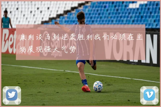 康利谈马刺逆袭胜利我们必须在主场展现强大气势