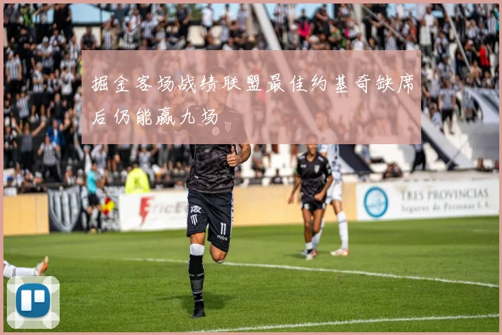 掘金客场战绩联盟最佳约基奇缺席后仍能赢九场